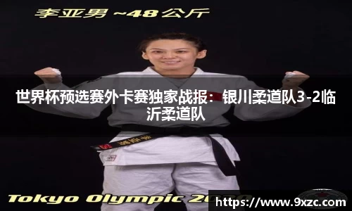 世界杯预选赛外卡赛独家战报：银川柔道队3-2临沂柔道队