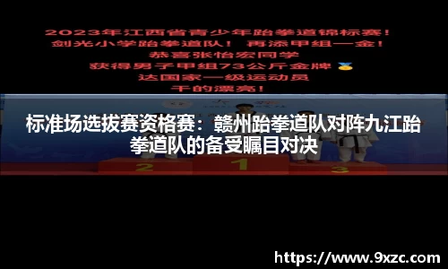 标准场选拔赛资格赛：赣州跆拳道队对阵九江跆拳道队的备受瞩目对决
