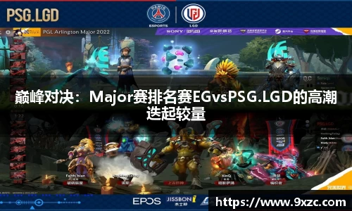 巅峰对决：Major赛排名赛EGvsPSG.LGD的高潮迭起较量