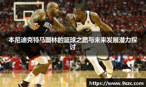 本尼迪克特马图林的篮球之路与未来发展潜力探讨